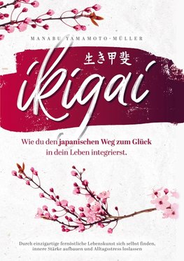 Ikigai - Wie du den japanischen Weg zum Glück in dein Leben integrierst