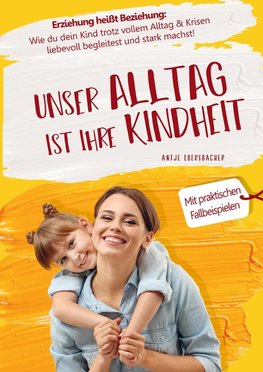 Unser Alltag ist ihre Kindheit - Erziehung heißt Beziehung