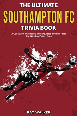 The Ultimate Southampton FC Trivia Book