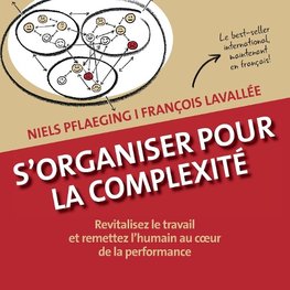 S'organiser pour la complexité. Revitalisez le travail et remettez l'humain au coeur de la performance