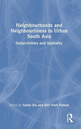 Neighbourhoods and Neighbourliness in Urban South Asia