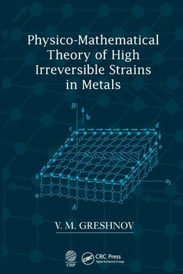 Physico-Mathematical Theory of High Irreversible Strains in Metals