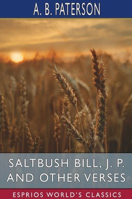 Saltbush Bill, J. P. and Other Verses (Esprios Classics)