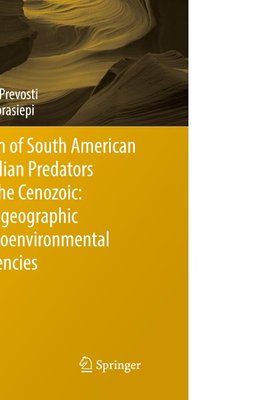 Evolution of South American Mammalian Predators During the Cenozoic: Paleobiogeographic and Paleoenvironmental Contingencies