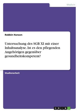 Untersuchung des SGB XI mit einer Inhaltsanalyse. Ist es den pflegenden Angehörigen gegenüber gesundheitskompetent?