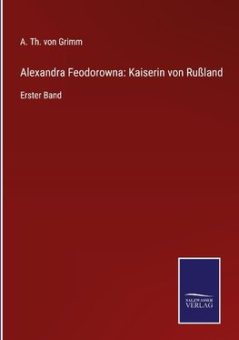 Alexandra Feodorowna: Kaiserin von Rußland