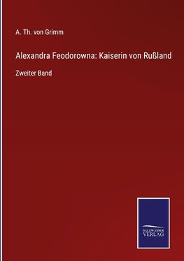 Alexandra Feodorowna: Kaiserin von Rußland