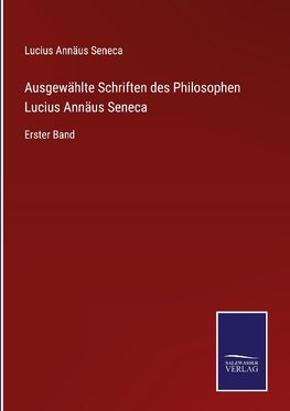 Ausgewählte Schriften des Philosophen Lucius Annäus Seneca