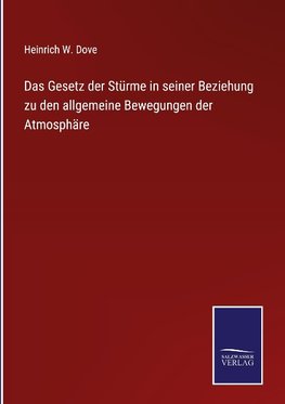 Das Gesetz der Stürme in seiner Beziehung zu den allgemeine Bewegungen der Atmosphäre