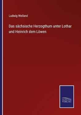 Das sächsische Herzogthum unter Lothar und Heinrich dem Löwen