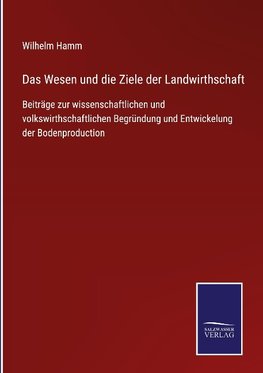 Das Wesen und die Ziele der Landwirthschaft