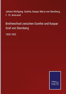 Briefwechsel zwischen Goethe und Kaspar Graf von Sternberg