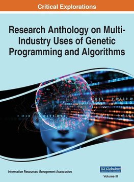 Research Anthology on Multi-Industry Uses of Genetic Programming and Algorithms, VOL 3