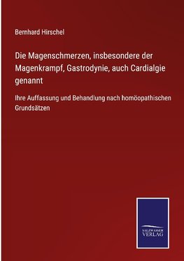 Die Magenschmerzen, insbesondere der Magenkrampf, Gastrodynie, auch Cardialgie genannt