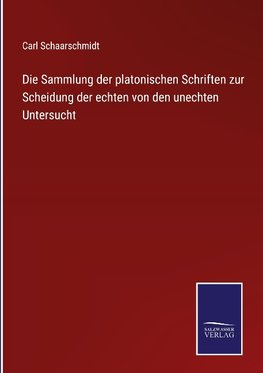 Die Sammlung der platonischen Schriften zur Scheidung der echten von den unechten Untersucht