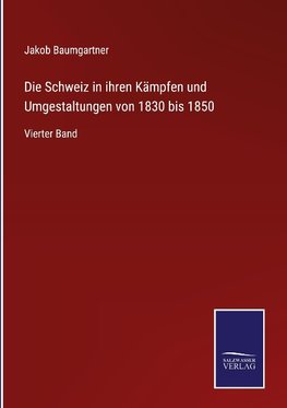 Die Schweiz in ihren Kämpfen und Umgestaltungen von 1830 bis 1850