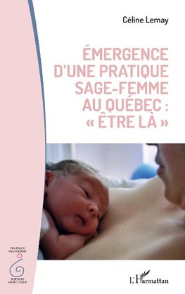 émergence d'une pratique sage femme au Québec : "être la"