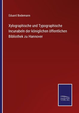 Xylographische und Typographische Incunabeln der königlichen öffentlichen Bibliothek zu Hannover