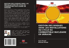 GESTION DES RISQUES DANS LES INSTALLATIONS DU CYCLE DU COMBUSTIBLE NUCLÉAIRE EN UKRAINE