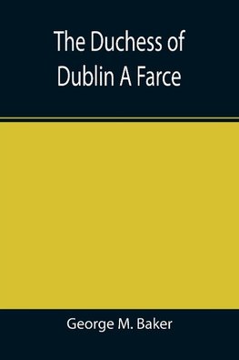 The Duchess of Dublin A Farce