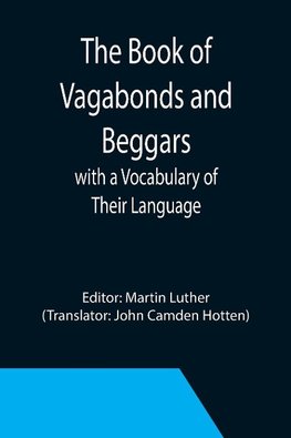 The Book of Vagabonds and Beggars, with a Vocabulary of Their Language