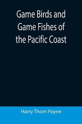 Game Birds and Game Fishes of the Pacific Coast