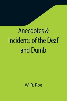 Anecdotes & Incidents of the Deaf and Dumb