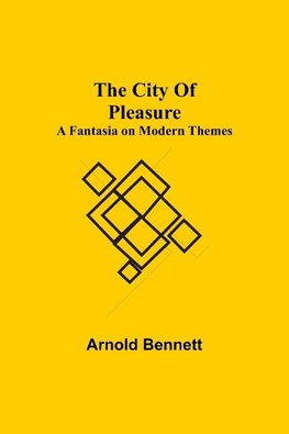 The City Of Pleasure; A Fantasia on Modern Themes