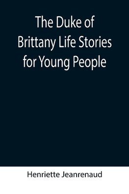 The Duke of Brittany Life Stories for Young People