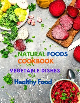 Natural Foods Cookbook, Vegetable Dishes, and Healthy Food