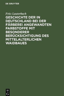 Geschichte der in Deutschland bei der Färberei angewandten Farbstoffe mit besonderer Berücksichtigung des mittelalterlichen Waidbaues