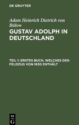 Gustav Adolph in Deutschland, Teil 1, Erstes Buch, welches den Feldzug von 1630 enthält