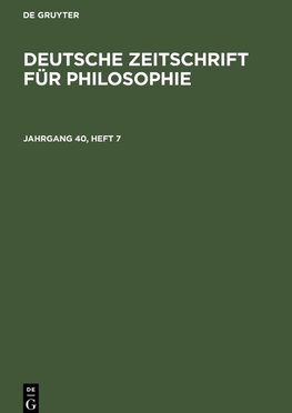 Deutsche Zeitschrift für Philosophie, Jahrgang 40, Heft 7, Deutsche Zeitschrift für Philosophie Jahrgang 40, Heft 7