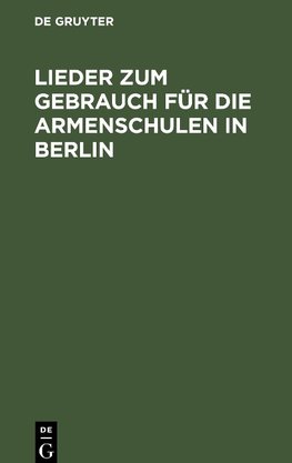 Lieder zum Gebrauch für die Armenschulen in Berlin