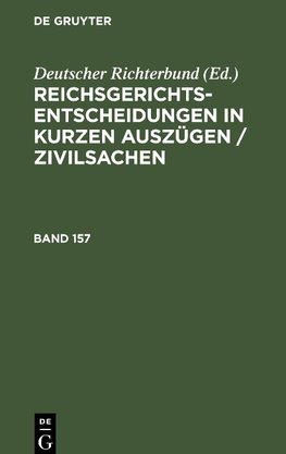 Reichsgerichts-Entscheidungen in kurzen Auszügen / Zivilsachen, Band 157, Reichsgerichts-Entscheidungen in kurzen Auszügen / Zivilsachen Band 157