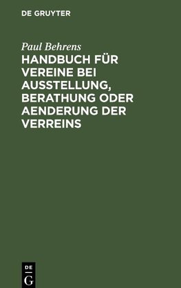 Handbuch für Vereine bei Ausstellung, Berathung oder Aenderung der Verreins