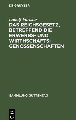 Das Reichsgesetz, betreffend die Erwerbs- und Wirthschaftsgenossenschaften