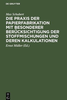 Die Praxis der Papierfabrikation mit besonderer Berücksichtigung der Stoffmischungen und deren Kalkulationen