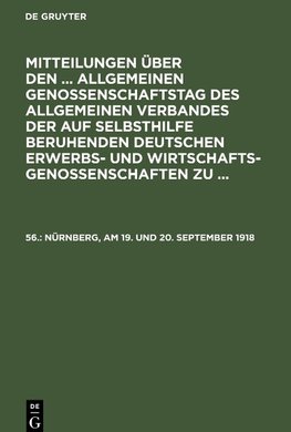 Mitteilungen über den ... Allgemeinen Genossenschaftstag des Allgemeinen Verbandes der auf Selbsthilfe beruhenden Deutschen Erwerbs- und Wirtschaftsgenossenschaften zu ..., 56., Nürnberg, am 19. und 20. September 1918