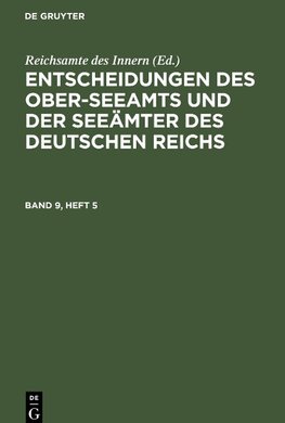 Entscheidungen des Ober-Seeamts und der Seeämter des Deutschen Reichs, Band 9, Heft 5, Entscheidungen des Ober-Seeamts und der Seeämter des Deutschen Reichs Band 9, Heft 5