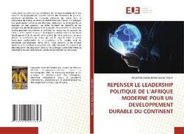 REPENSER LE LEADERSHIP POLITIQUE DE L'AFRIQUE MODERNE POUR UN DEVELOPPEMENT DURABLE DU CONTINENT