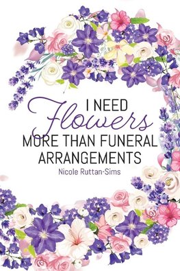 I Need Flowers More Than Funeral Arrangements