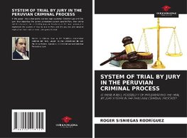 SYSTEM OF TRIAL BY JURY IN THE PERUVIAN CRIMINAL PROCESS