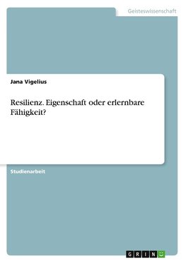 Resilienz. Eigenschaft oder erlernbare Fähigkeit?