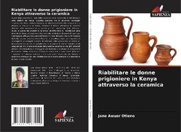 Riabilitare le donne prigioniere in Kenya attraverso la ceramica