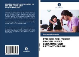 ETHISCH-RECHTLICHE FRAGEN IN DER BERATUNG UND PSYCHOTHERAPIE