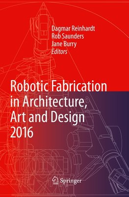 Robotic Fabrication in Architecture, Art and Design 2016