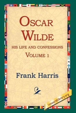 Oscar Wilde, His Life and Confessions, Volume 1