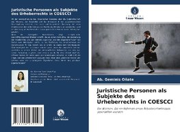 Juristische Personen als Subjekte des Urheberrechts in COESCCI