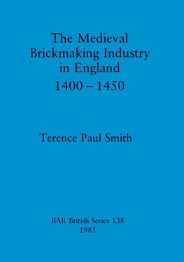 The Medieval Brickmaking Industry in England 1400-1450